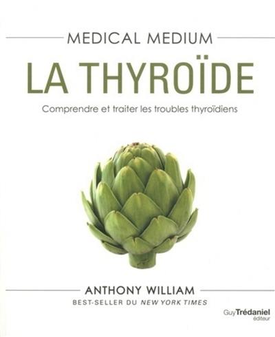 Medical medium. La thyroïde : comprendre et traiter les troubles thyroïdiens