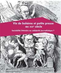 Vie de bohème et petite presse du XIXe siècle : sociabilité littéraire ou solidarité journalistique ?