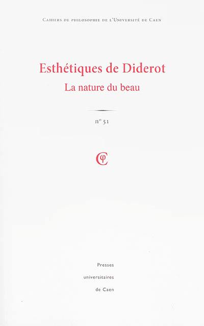 Cahiers de philosophie de l'Université de Caen, n° 51. Esthétiques de Diderot : la nature du beau