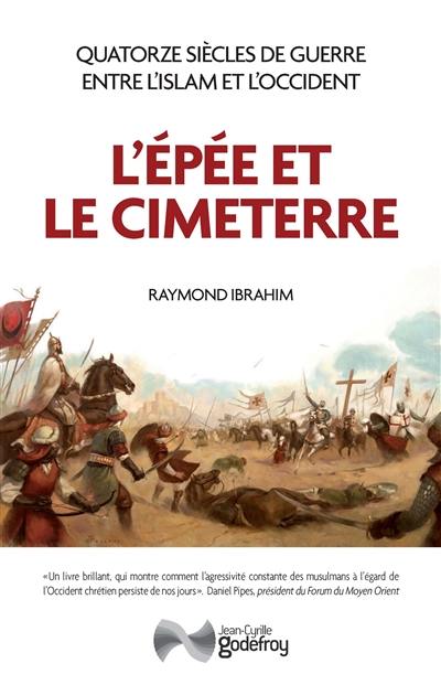 L'épée et le cimeterre : quatorze siècles de guerre entre l'islam et l'Occident