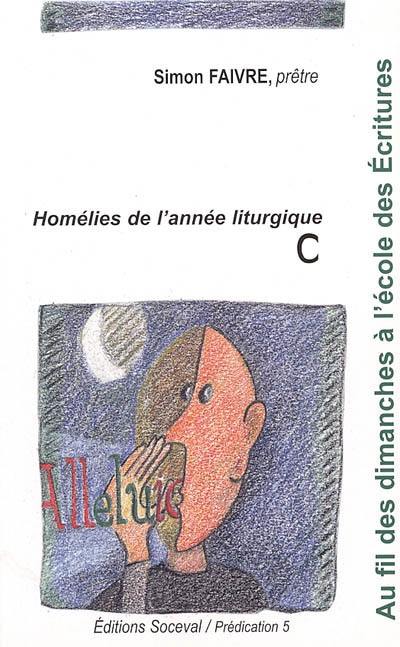 Au fil des dimanches à l'école des Ecritures : homélies de l'année liturgique C