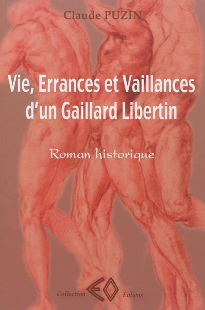 Vie, errances et vaillances d'un gaillard libertin : roman historique