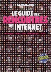 Le guide des rencontres sur Internet : stratégies, outils, sites, témoignages, tests...