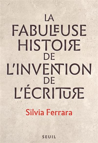 La fabuleuse histoire de l'invention de l'écriture