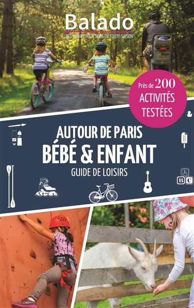 Autour de Paris, bébé & enfant : guide de loisirs : près de 200 activités testées