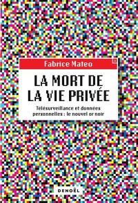 La mort de la vie privée : télésurveillance et données personnelles : le nouvel or noir