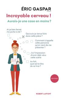 Incroyable cerveau ! : aurais-je une case en moins ?