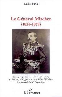 Le général Mircher (1820-1878) : témoignages sur ses missions en Orient, au Sahara, en Egypte, la captivité en 1870-1871, les débuts de la IIIe République