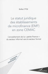 Le statut juridique des établissements de microfinance (EMF) en zone CEMAC : l'encadrement de la petite finance du secteur informel vers le secteur formel