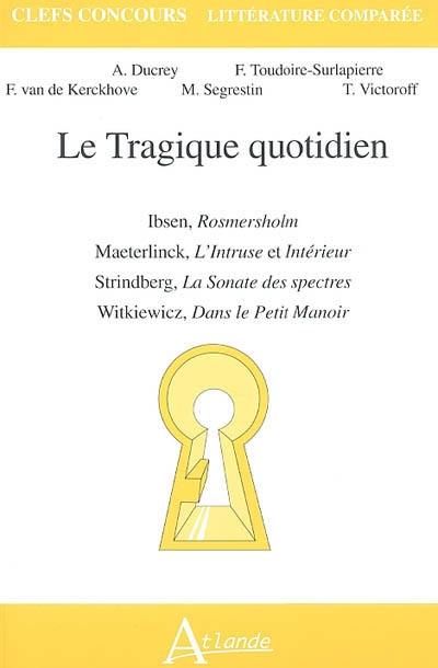 Le tragique quotidien : Ibsen, Rosmersholm ; Maeterlinck, L'intruse et Intérieur ; Strindberg, La sonate des spectres ; Witkiewicz, Dans le petit manoir