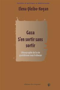 Gaza : s'en sortir sans sortir : socio-ethnographie de la vie quotidienne