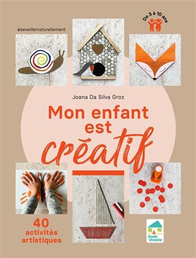 Mon enfant est créatif : 40 activités artistiques : de 3 à 10 ans