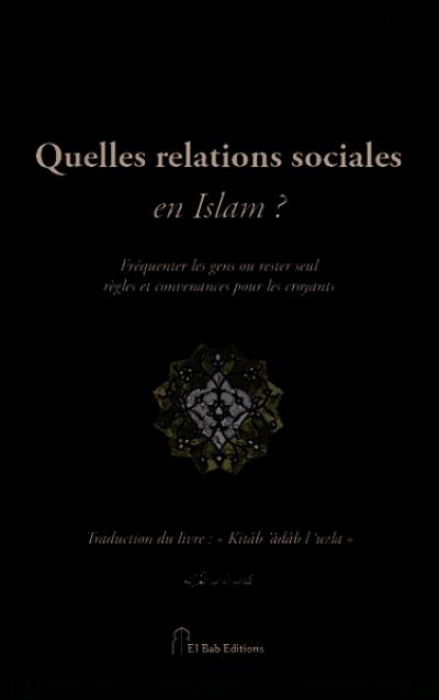 Quelles relations sociales en islam ? : fréquenter les gens ou rester seul, règles et convenances pour les croyants