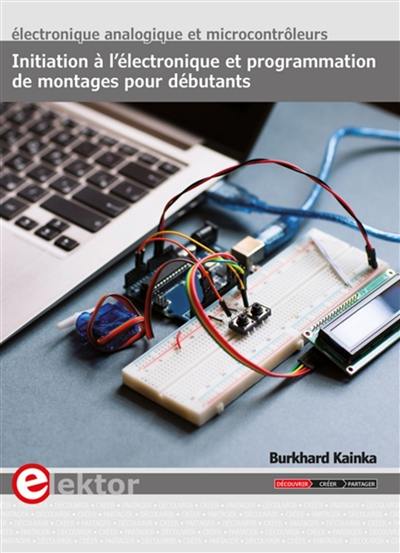 Initiation à l'électronique et programmation de montages pour débutants : électronique analogique et microcontrôleurs