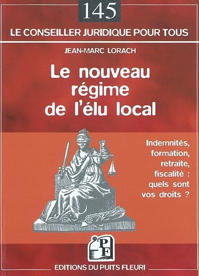 Le nouveau régime de l'élu local : indemnités, formation, retraite, fiscalité : quels sont vos droits ?