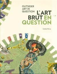 L'art brut en question. Outsider art in question : exposition, Mons, Beaux-Arts Mons, du 20 juin au 6 septembre 2015