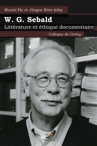 W.G. Sebald : littérature et éthique documentaire : colloque de Cerisy