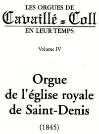 Les orgues de Cavaillé-Coll en leur temps. Vol. 4. Orgue de l'église royale de Saint-Denis (1845)