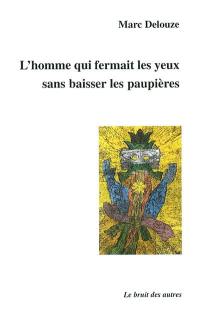 L'homme qui fermait les yeux sans baisser les paupières