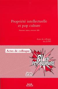 Propriété intellectuelle et pop culture : nouveaux enjeux, nouveaux défis : actes du colloque des JUSPI