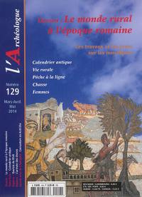 Archéologue (L'), n° 129. Le monde rural à l'époque romaine : les travaux et les jours sur les mosaïques