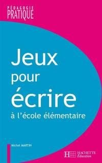 Jeux pour écrire : ateliers d'écriture à l'école