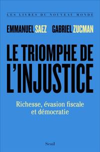 Le triomphe de l'injustice : richesse, évasion fiscale et démocratie