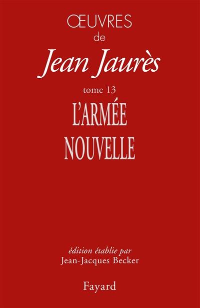 Oeuvres de Jean Jaurès. Vol. 13. L'armée nouvelle