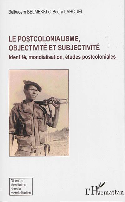 Le postcolonialisme, objectivité et subjectivité : identité, mondialisation, études postcoloniales