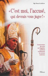 C'est moi, l'accusé, qui devrais vous juger ! : commentaire des actes du magistère pontifical condamnant les erreurs modernes