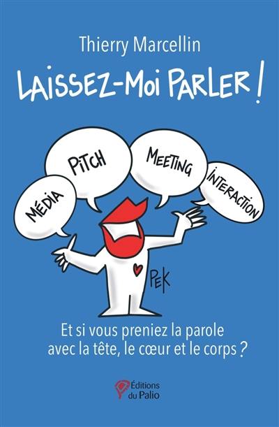 Laissez-moi parler ! : et si vous preniez la parole avec la tête, le coeur et le corps ?