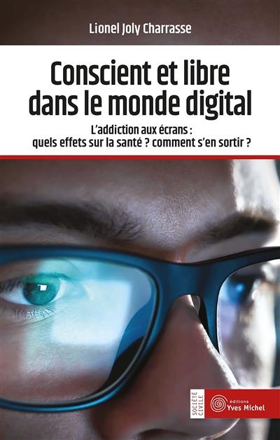 Conscient et libre dans le monde digital : l'addiction aux écrans : quels effets sur la santé ? Comment s'en sortir ?