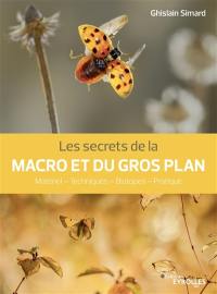 Les secrets de la macro et du gros plan : matériel, techniques , biotopes, pratique