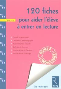 120 fiches pour aider l'élève à entrer en lecture : cycle 2