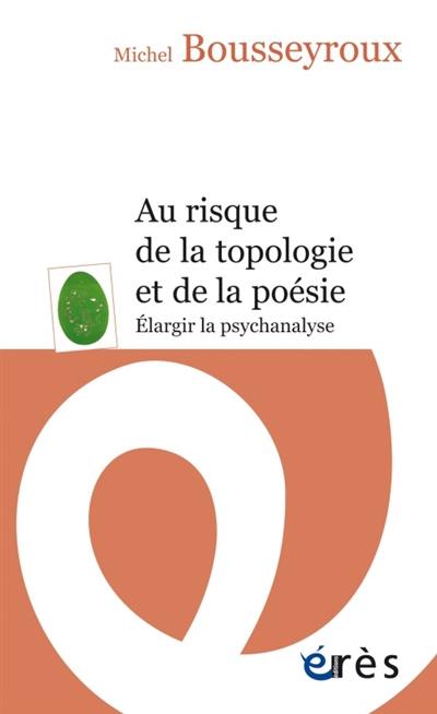 Au risque de la topologie et de la poésie : élargir la psychanalyse