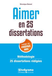 Aimer en 25 dissertations : thème de prépas HEC : méthodologie 25 dissertations rédigées