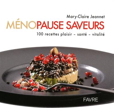 Ménopause saveurs : 100 recettes plaisir, santé, vitalité