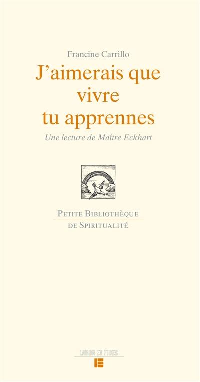 J'aimerais que vivre tu apprennes : une lecture de Maître Eckhart