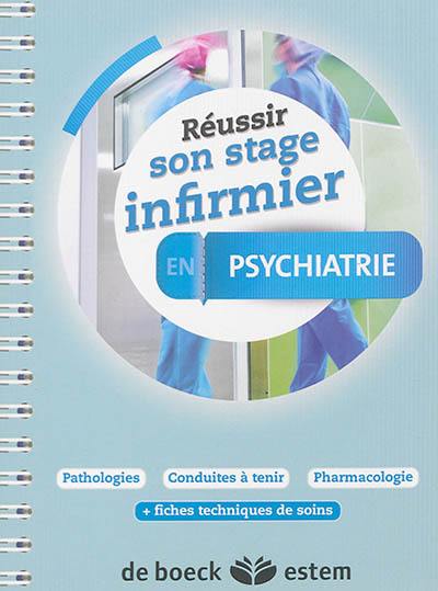 Réussir son stage infirmier en psychiatrie : pathologies, conduites à tenir, pharmacologie : + fiches techniques de soins