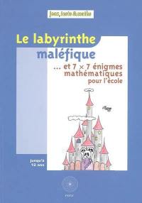 Le labyrinthe maléfique... : et 7 x 7 énigmes mathématiques pour l'école : issues du Championnat International des Jeux Mathématiques et Logiques