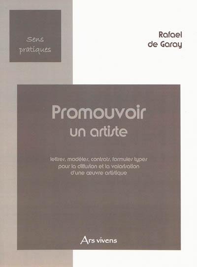 Promouvoir un artiste : lettres, modèles, contrats, formules types pour la diffusion et la valorisation d'une oeuvre artistique