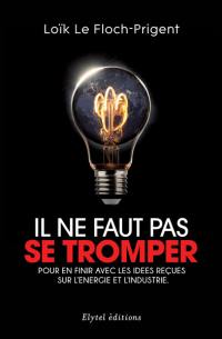 Il ne faut pas se tromper : pour en finir avec les idées reçues sur l'énergie et l'industrie