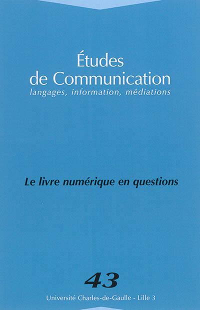 Etudes de communication, n° 43. Le livre numérique en questions