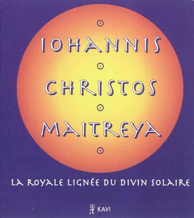 Iohannis Christos Maitreya : la royale lignée du divin solaire