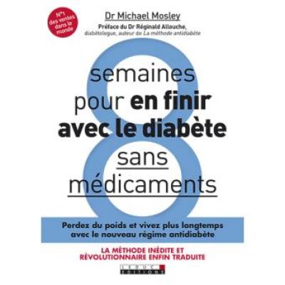 8 semaines pour en finir avec le diabète : sans médicaments : perdez du poids rapidement et reprogrammez votre corps