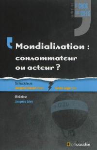 Mondialisation : consommateur ou acteur ?