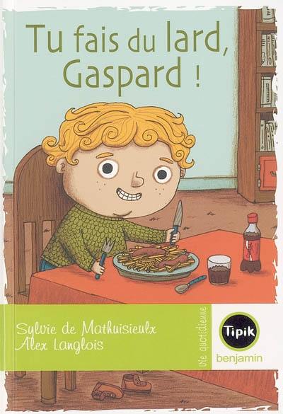 Tu fais du lard, Gaspard !