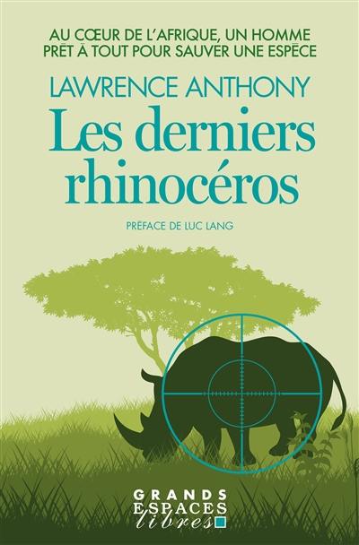 Les derniers rhinocéros : au coeur de l'Afrique, un homme prêt à tout pour sauver une espèce