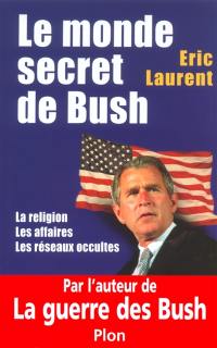 Le monde secret de Bush : la religion, les affaires, les réseaux occultes