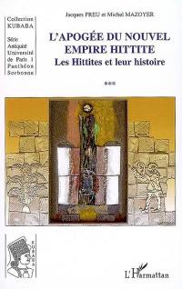 Les Hittites et leur histoire. Vol. 3. L'apogée du nouvel Empire hittite